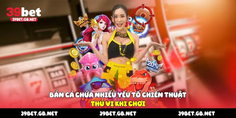 Bắn cá chứa nhiều yếu tố chiến thuật thú vị khi chơi