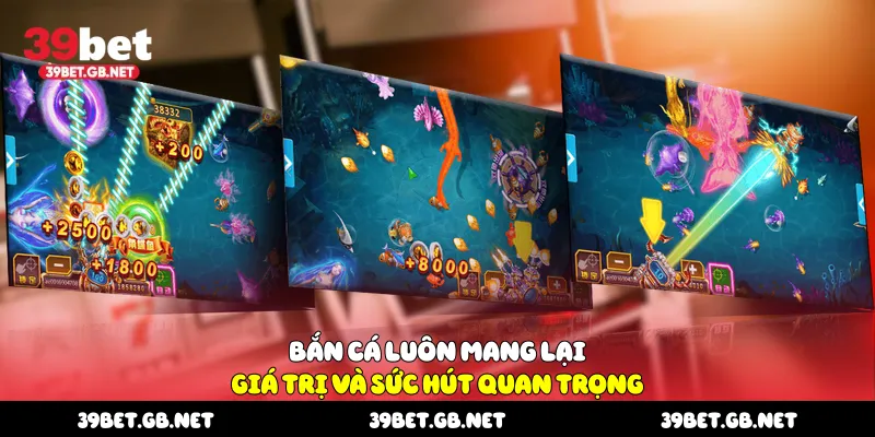 Bắn cá luôn mang lại giá trị và sức hút quan trọng