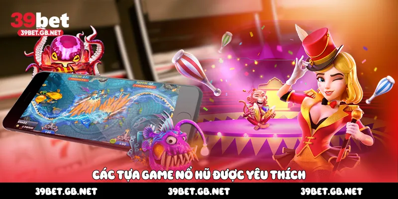 Các tựa game nổ hũ được yêu thích