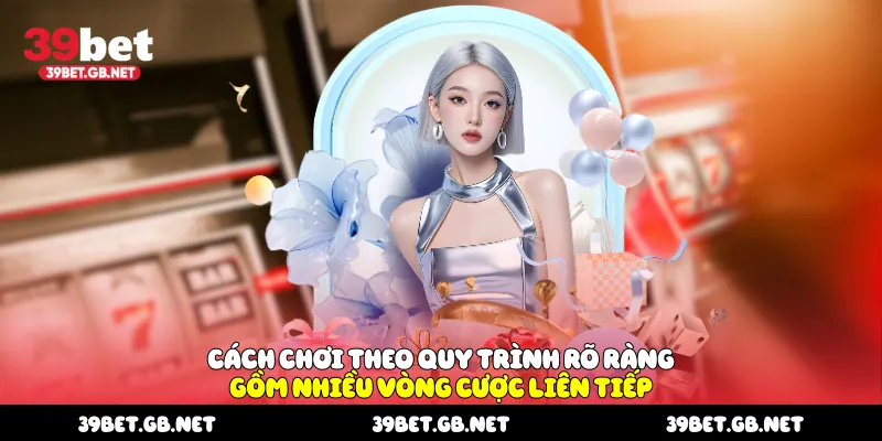 Cách chơi theo quy trình rõ ràng, gồm nhiều vòng cược liên tiếp