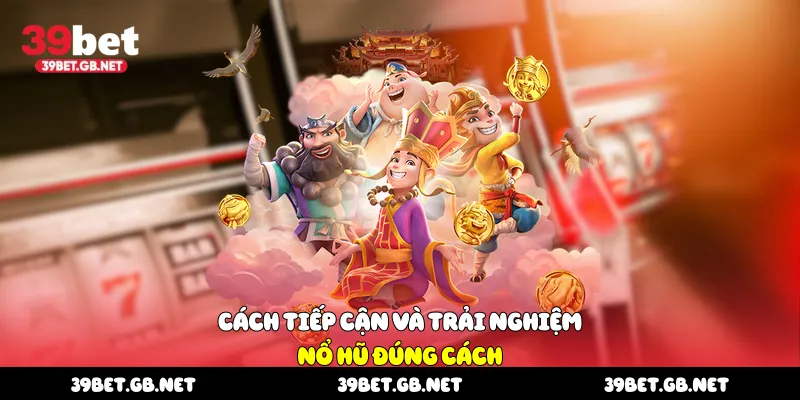  Cách tiếp cận và trải nghiệm nổ hũ đúng cách