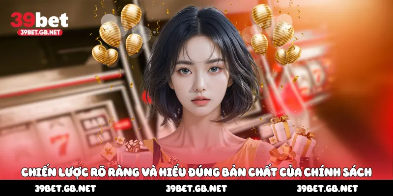 Chiến lược rõ ràng và hiểu đúng bản chất của chính sách