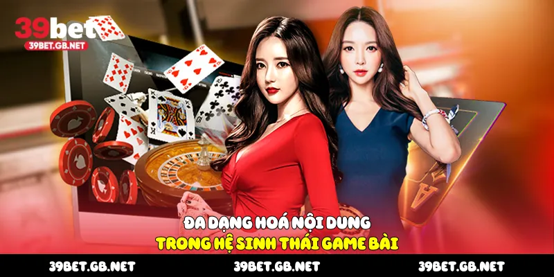 Đa dạng hoá nội dung trong hệ sinh thái game bài