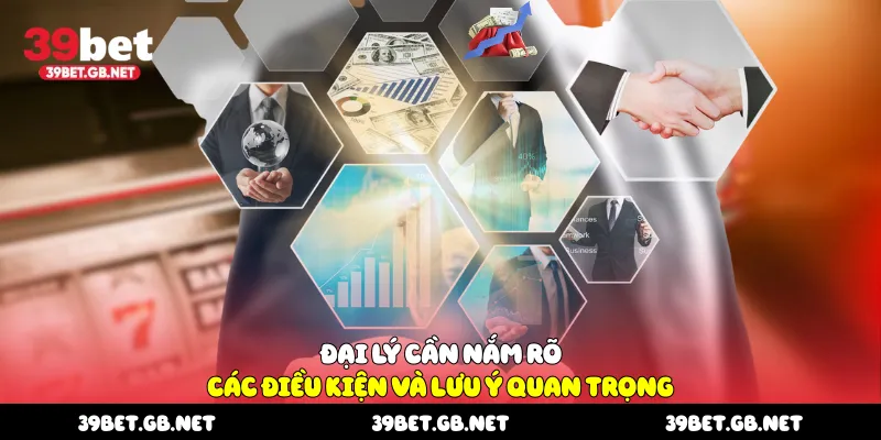 Đại lý cần nắm rõ các điều kiện và lưu ý quan trọng