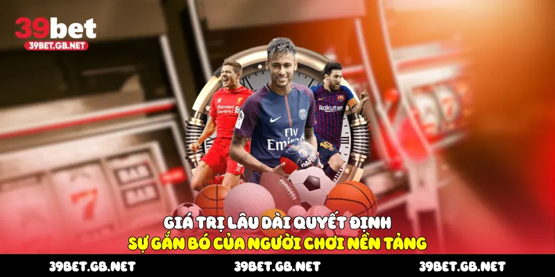 Giá trị lâu dài quyết định sự gắn bó của người chơi nền tảng