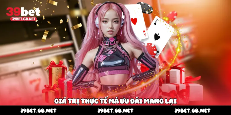Giá trị thực tế mà ưu đãi mang lại