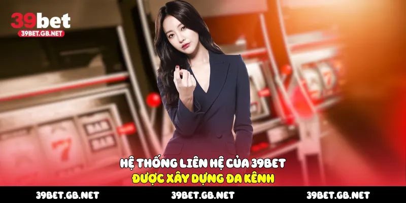 Hệ thống liên hệ của 39bet được xây dựng đa kênh