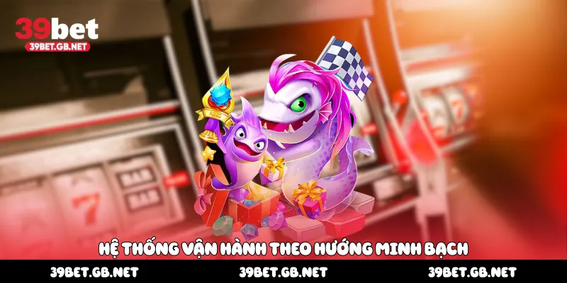 Hệ thống vận hành theo hướng minh bạch
