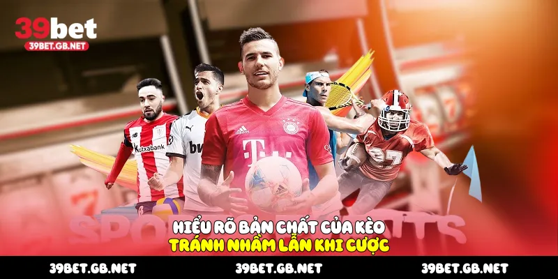 Hiểu rõ bản chất của kèo tránh nhầm lẫn khi cược