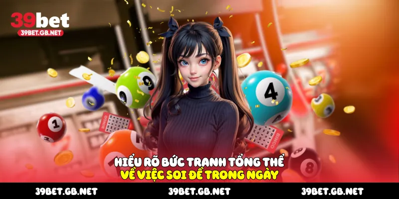 Hiểu rõ bức tranh tổng thể về việc soi đề trong ngày