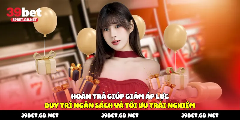 Hoàn trả giúp giảm áp lực, duy trì ngân sách và tối ưu trải nghiệm