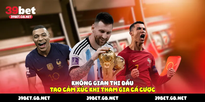 Không gian thi đấu tạo cảm xúc khi tham gia cá cược