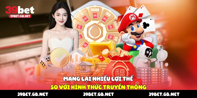 Mang lại nhiều lợi thế so với hình thức truyền thống