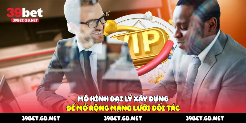 Mô hình đại lý xây dựng để mở rộng mạng lưới đối tác