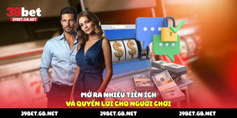 Mở ra nhiều tiện ích và quyền lợi cho người chơi