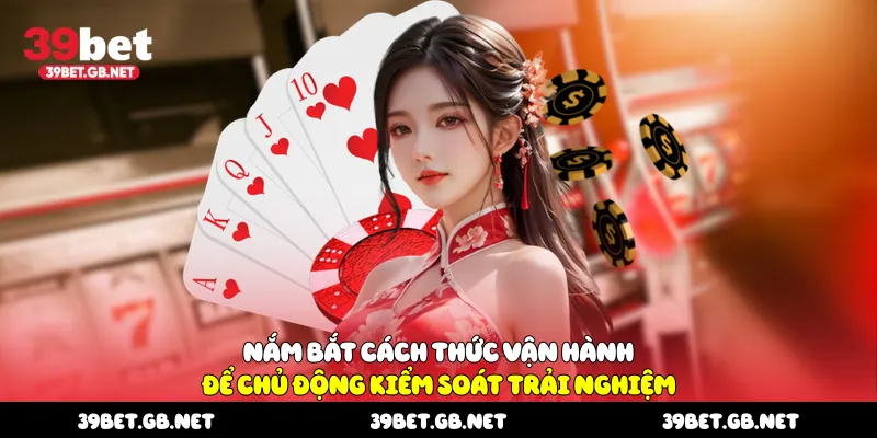 Nắm bắt cách thức vận hành để chủ động kiểm soát trải nghiệm