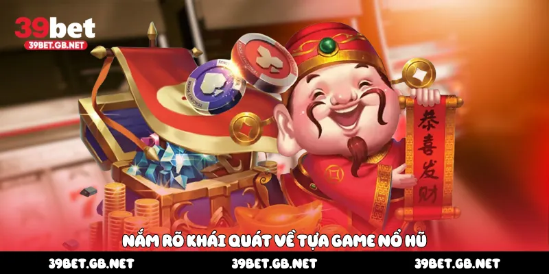 Nắm rõ khái quát về tựa game nổ hũ