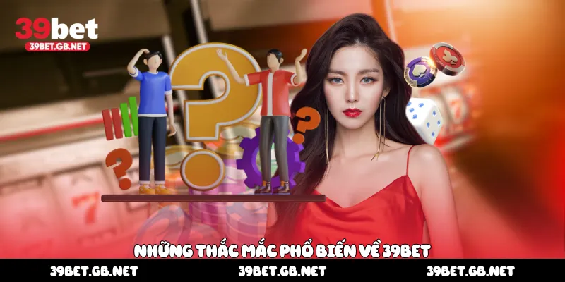 Những thắc mắc phổ biến về 39bet
