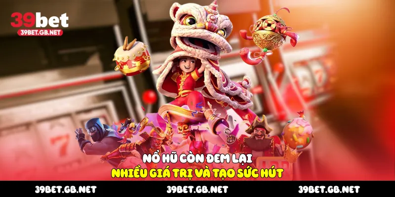 Nổ hũ còn đem lại nhiều giá trị và tạo sức hút 