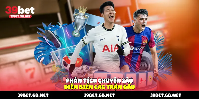 Phân tích chuyên sâu diễn biến các trận đấu
