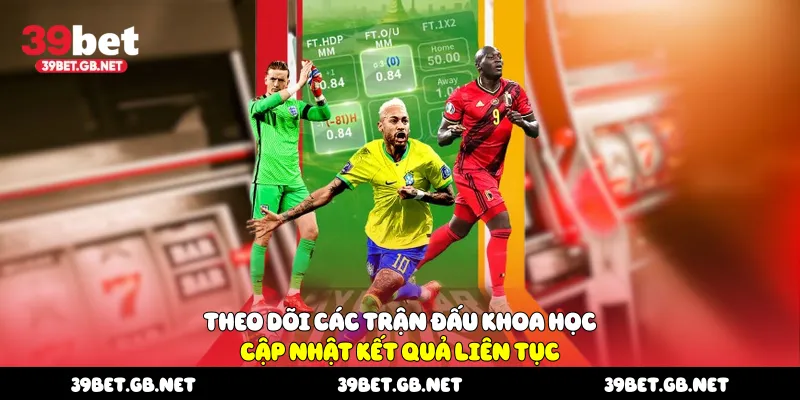 Theo dõi các trận đấu khoa học, cập nhật kết quả liên tục