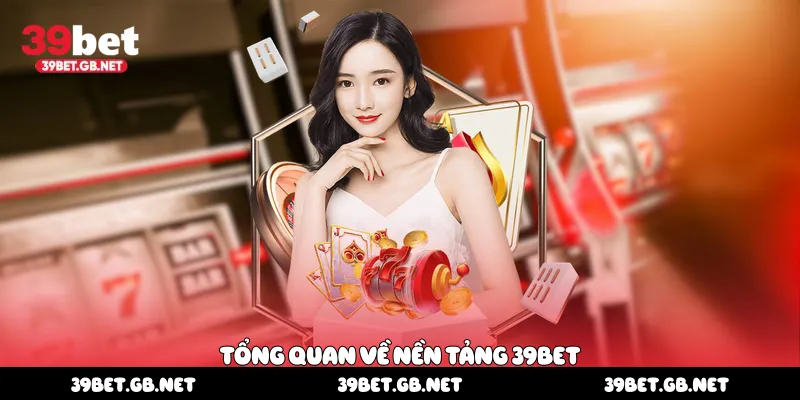 Tổng quan về nền tảng 39bet