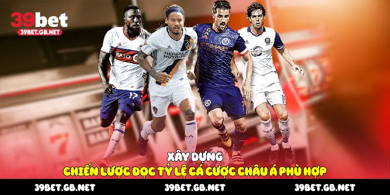  Xây dựng chiến lược đọc Tỷ Lệ Cá Cược Châu Á phù hợp