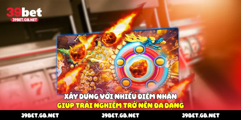 Xây dựng với nhiều điểm nhấn giúp trải nghiệm trở nên đa dạng